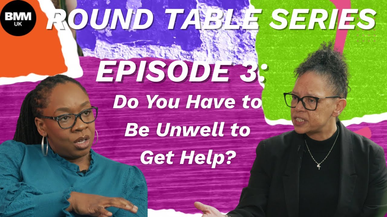 BMMUK Round Table | Episode 3: Do You Have to be Unwell to Get Help?
