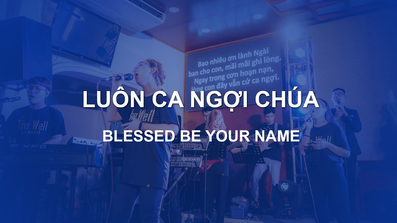 The Well - Lu&ocirc;n Ca Ngợi Ch&uacute;a | Blessed Be Your Name