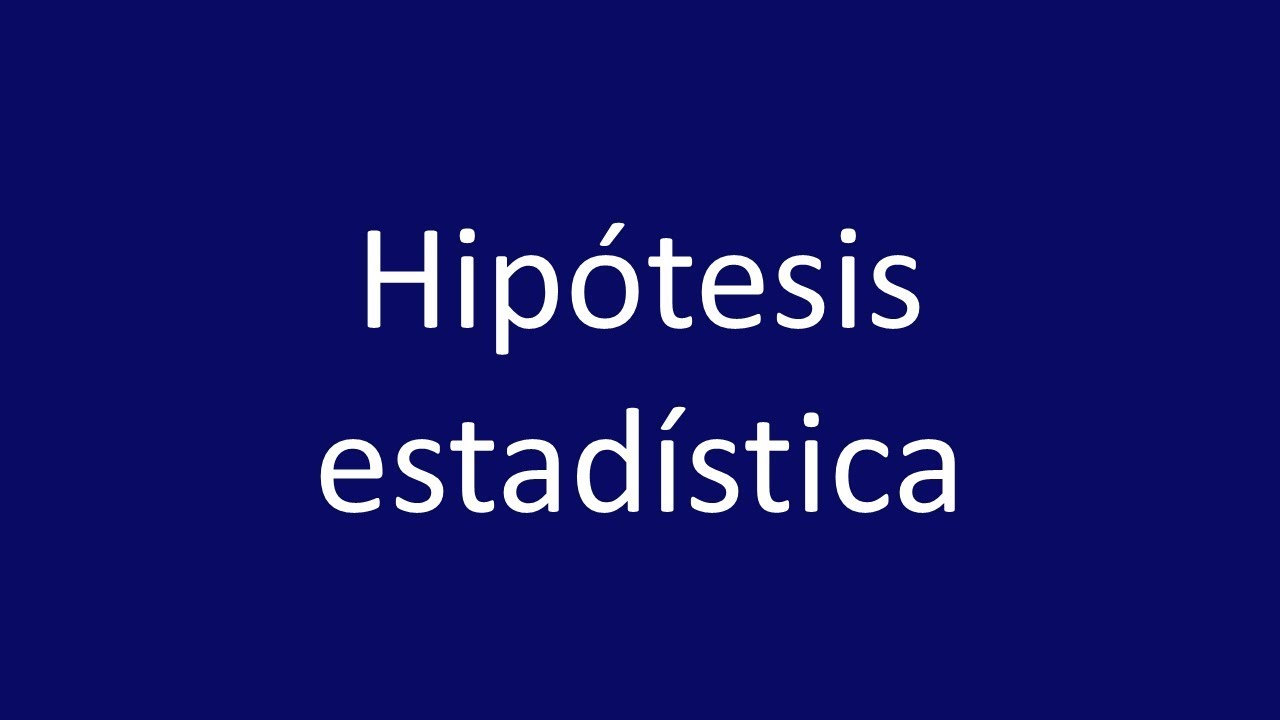 ¿Qué es una hipótesis estadística?