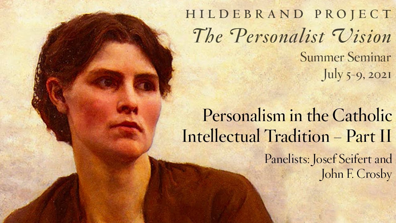 Personalism in the Catholic Intellectual Tradition&mdash;Part II (Hildebrand Project Summer Seminar 2021)