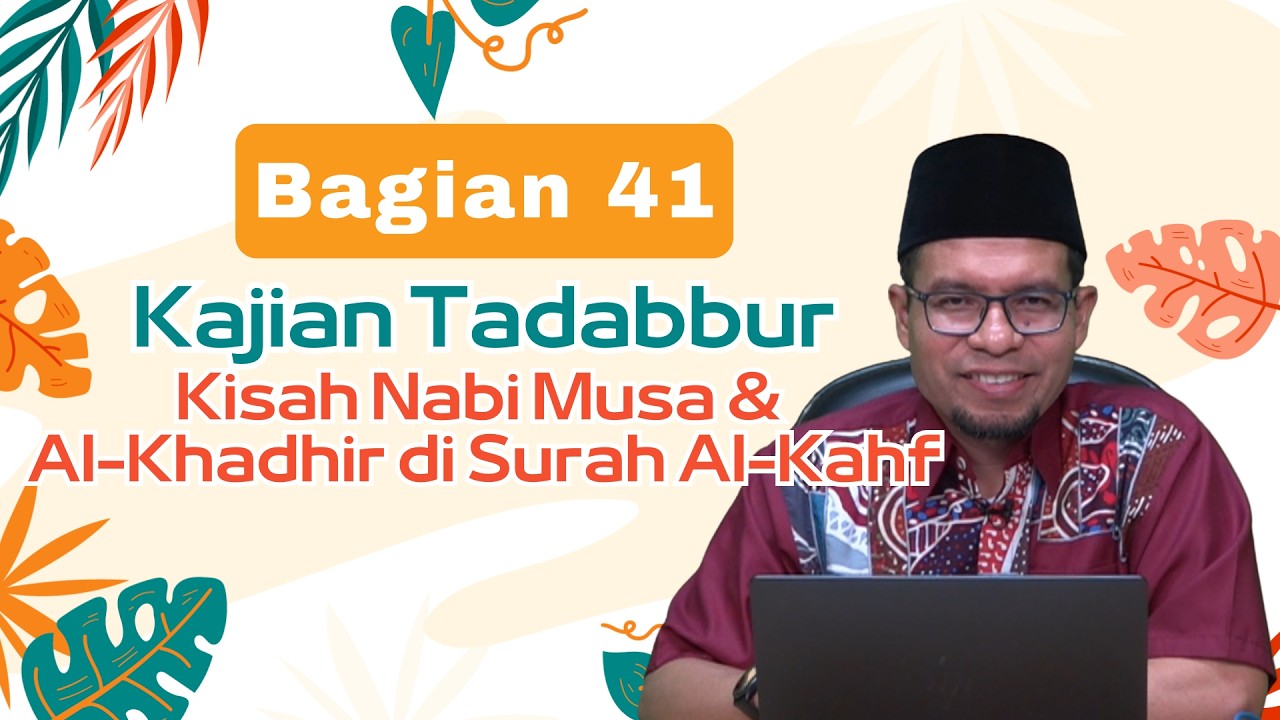 Kajian Tadabbur Kisah Nabi Musa & Al-Khadhir di Surah Al-Kahf Bagian 41