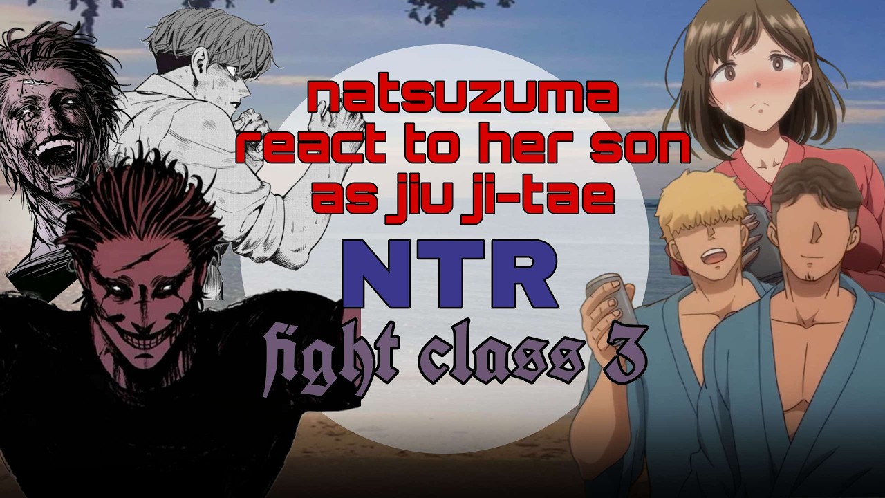 [NTR] natsuzuma react to her son as  jiu ji-tae (ntr/Hanime/Hmanga/fight class 3) 2X / 1.75X