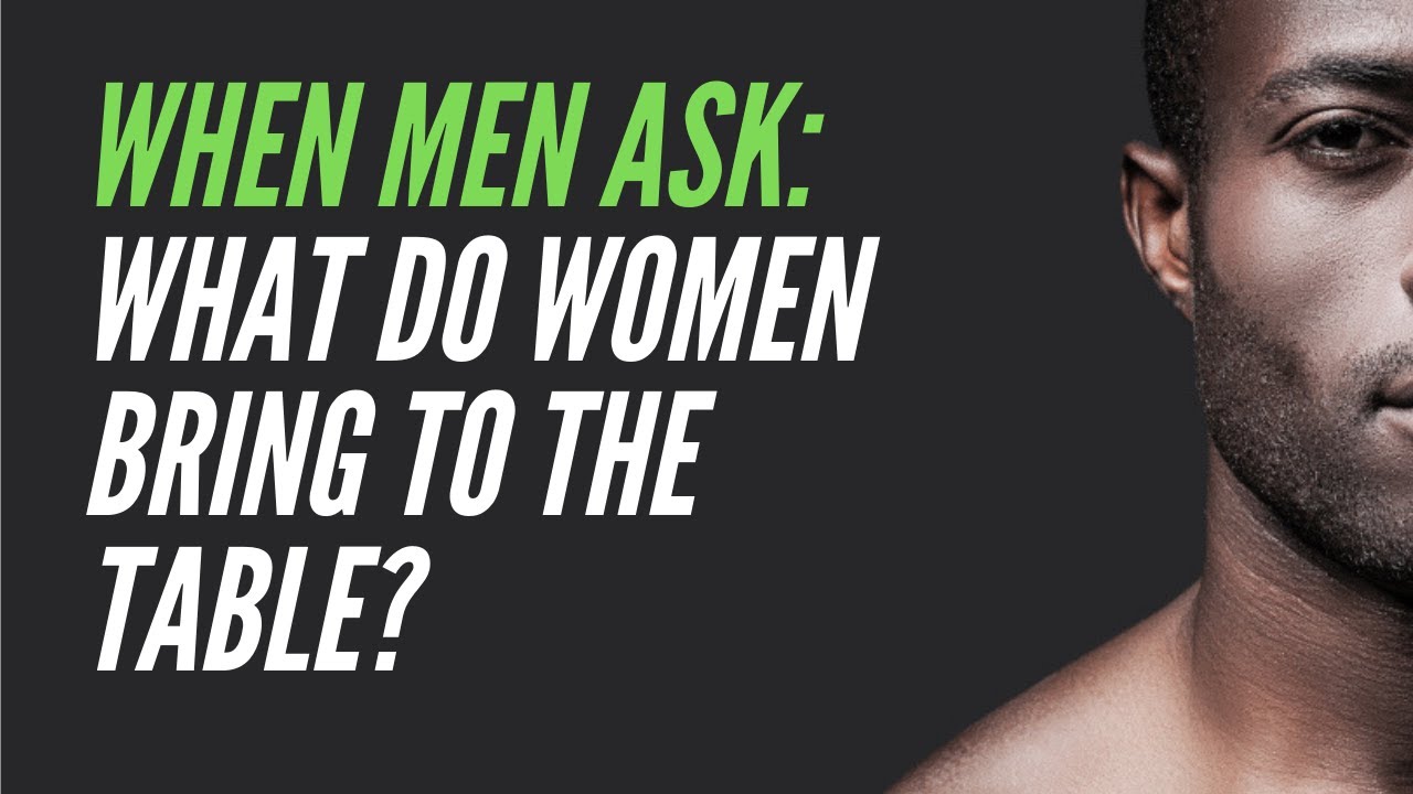 THE DUSTINESS: When Men Ask,  What Do Women Bring to The Table?