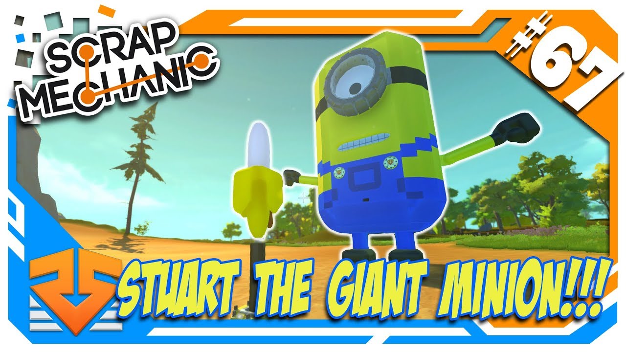 Scrap Mechanic GIANT MINION......STUART!! 😜