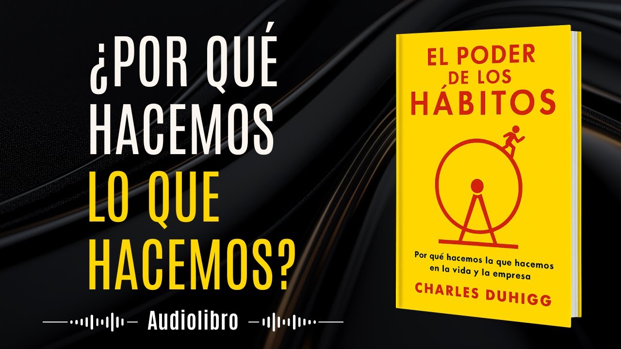 Audiolibro 45: El Poder de los Hábitos - Charles Duhigg (The Power Of Habit): Resumen Completo