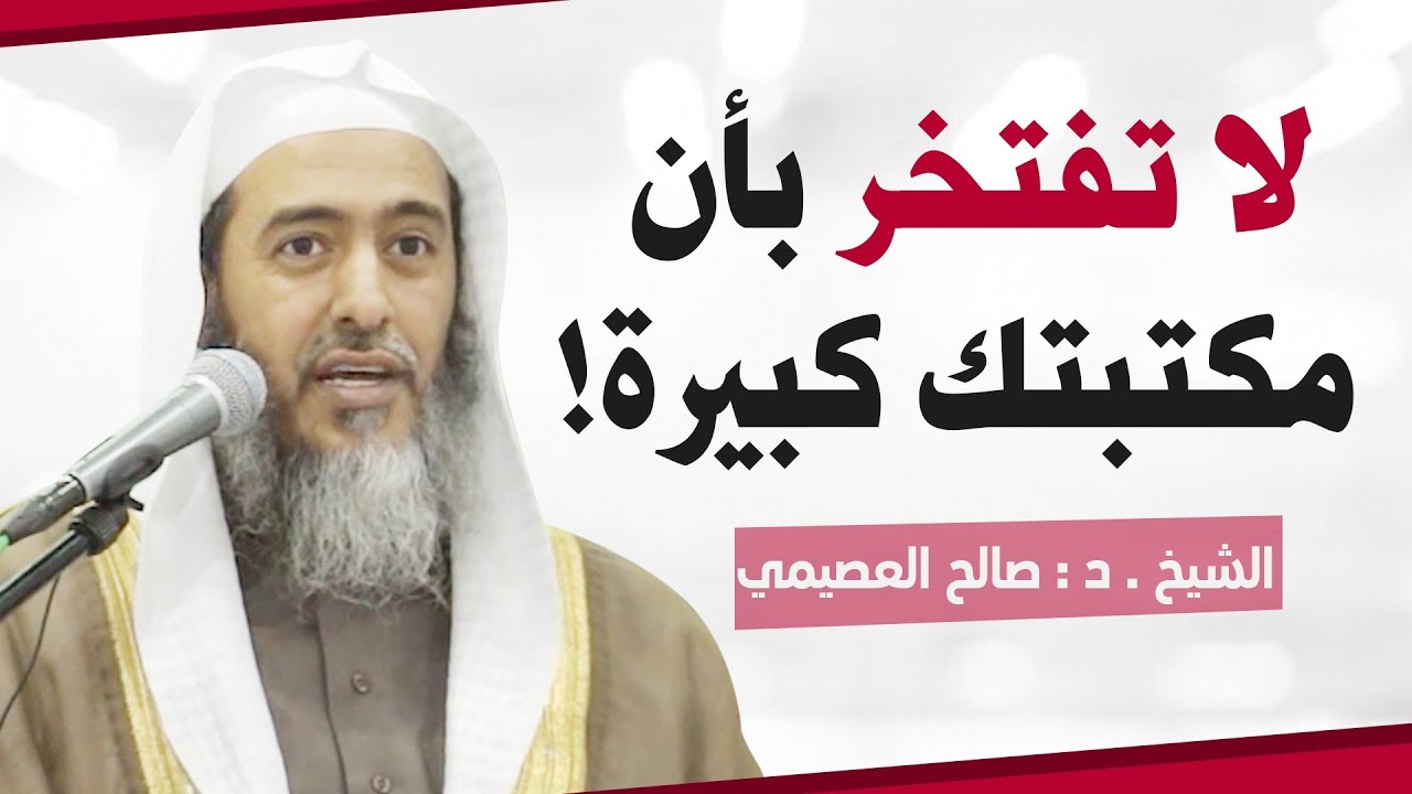 لا تفتخر بأن مكتبتك كبيرة! | الشيخ صالح العصيمي