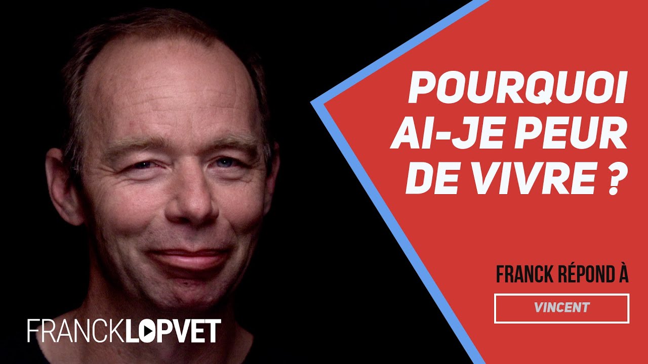 Pourquoi ai-je peur de vivre ? | Causerie 2 - Franck Lopvet