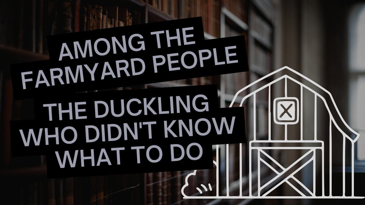Among the Farmyard People - part 4: The Duckling Who Didn't Know What To Do | The Enchanted Library