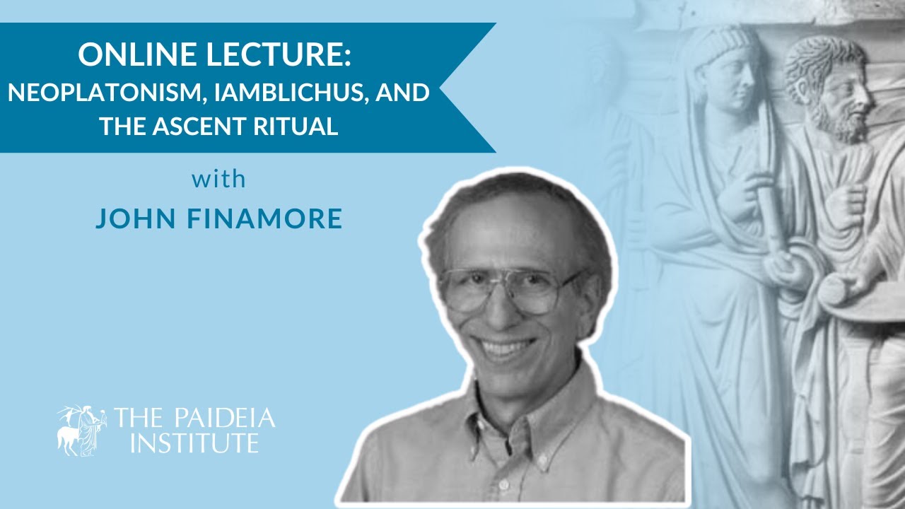 John Finamore | Neoplatonism, Iamblichus, and the Ascent Ritual | Paideia Institute Online Lecture