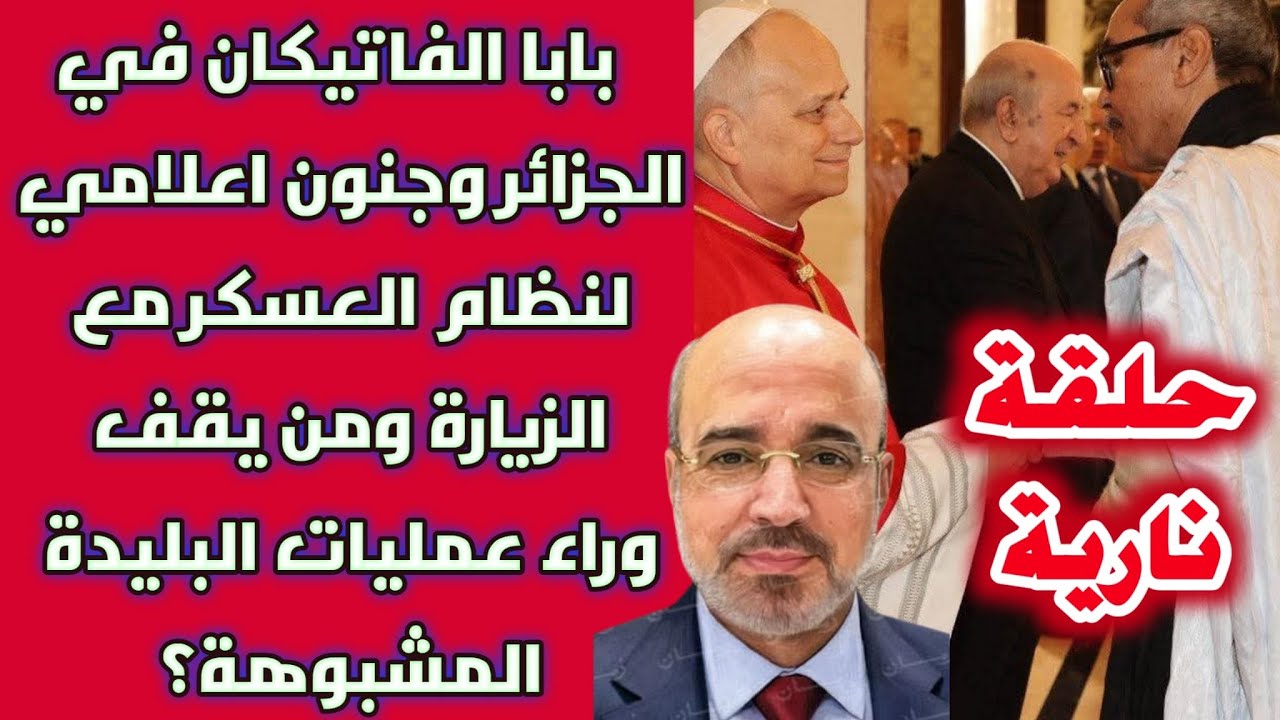 بابا الفاتيكان في الجزائر وجنون اعلامي لنظام العسكر مع الزيارة ومن يقف وراء عمليات البليدة المشبوهة؟