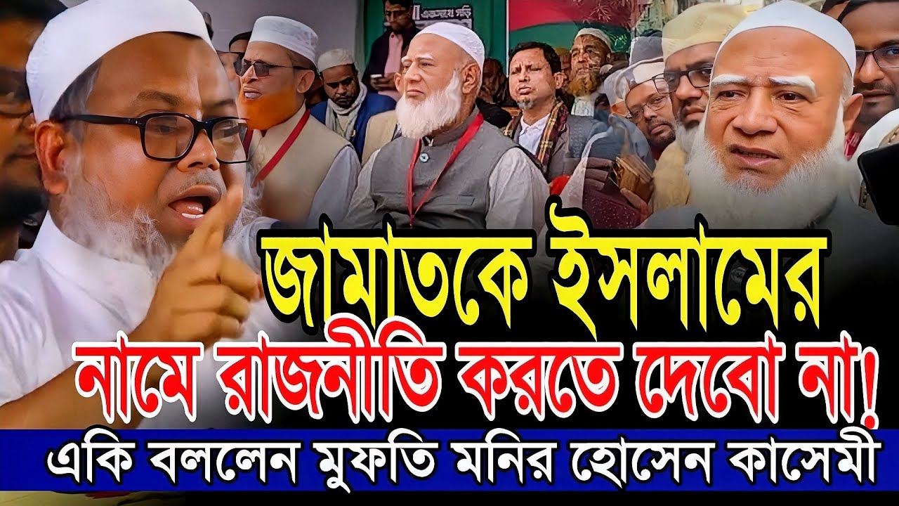 জামাতকে ইসলামের নামে রাজনীতি করতে দেবো না! একি বললেন মুফতি মনির হোসেন কাসেমী 