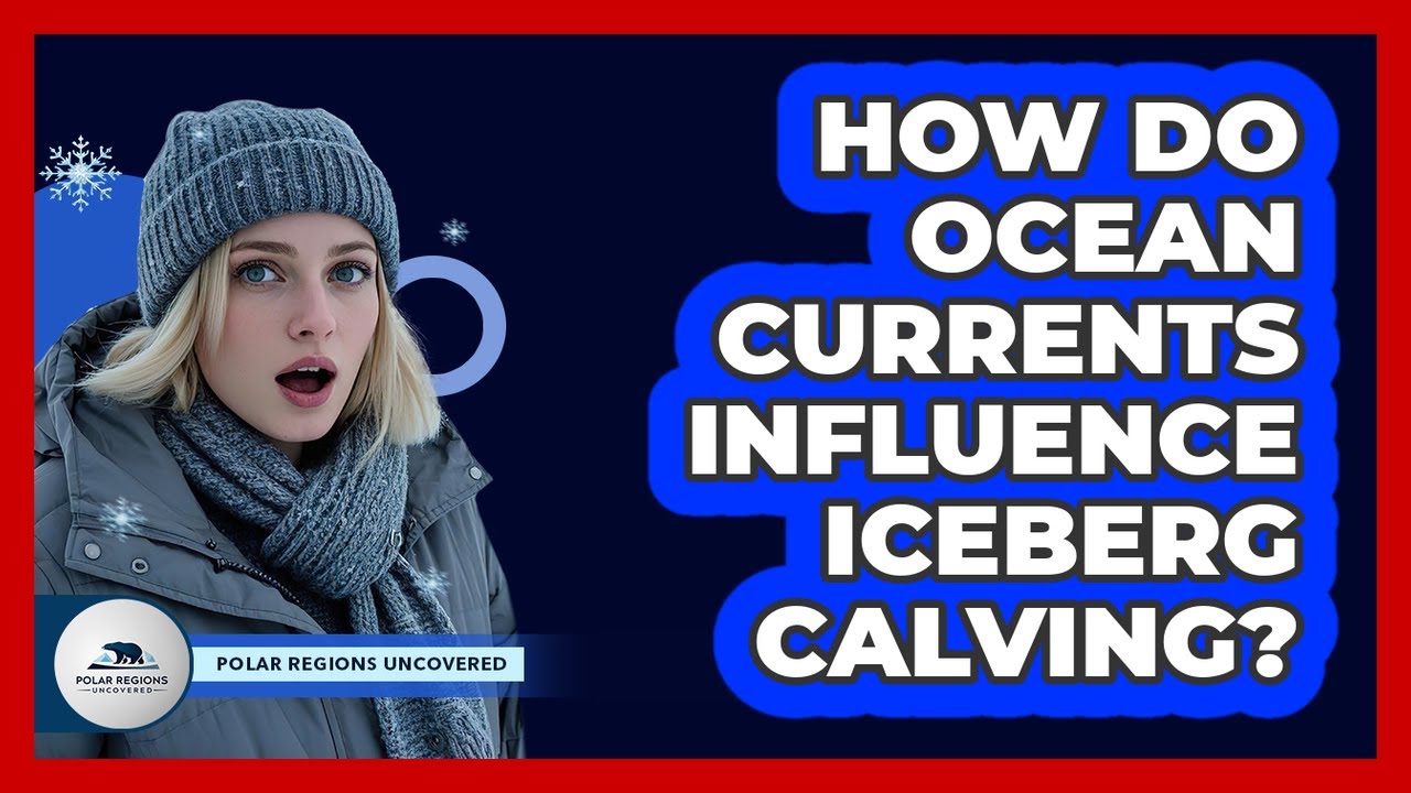 How Do Ocean Currents Influence Iceberg Calving?