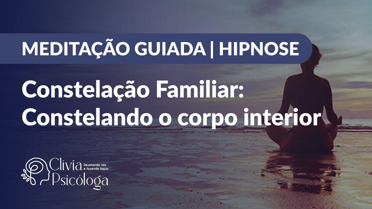 MEDITAÇÃO GUIADA | HIPNOSE DE CONSTELAÇÃO FAMILIAR: Constelando o corpo interior