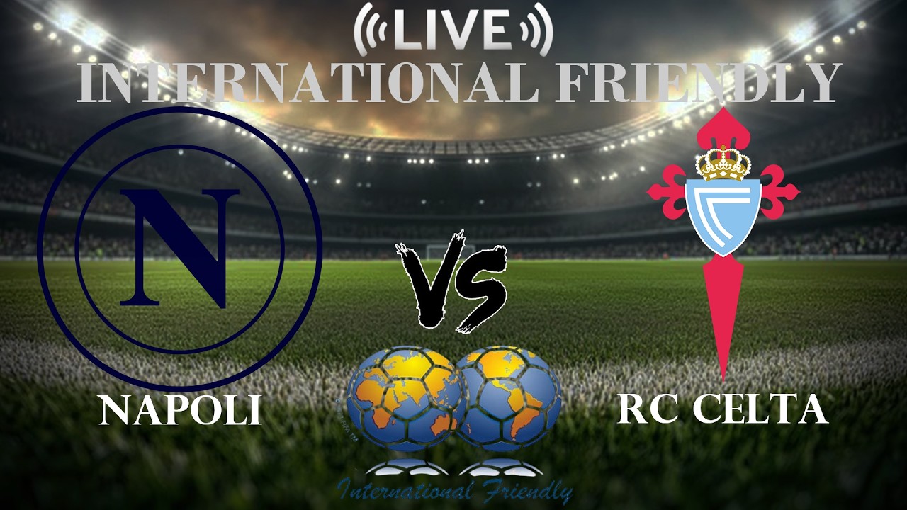 🔴 Napoli vs RC Celta | International Club Friendly | Live Score