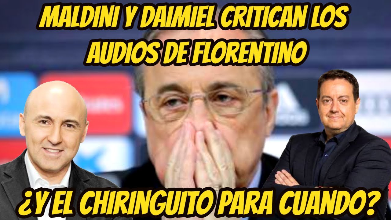 MALDINI Y DAIMIEL CRITICAN LOS AUDIOS DE FLORENTINO &iquest;POR QUE EL CHIRINGUITO GUARDA SILENCIO?