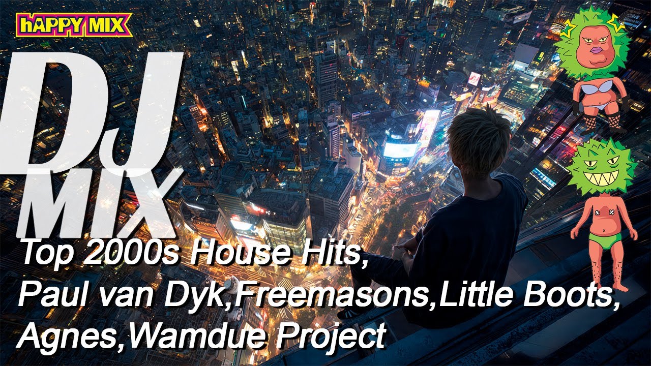 [hAPPY MIX]Top 2000s House Hits,Paul van Dyk,Freemasons,Little Boots,Agnes,Wamdue Project