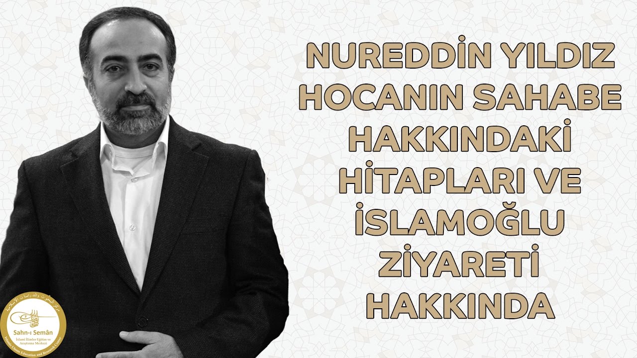 Ebubekir Sifil - Nureddin Yıldız Hocanın Sahabe Hakkındaki Hitapları ve İslamoğlu Ziyareti Hakkında