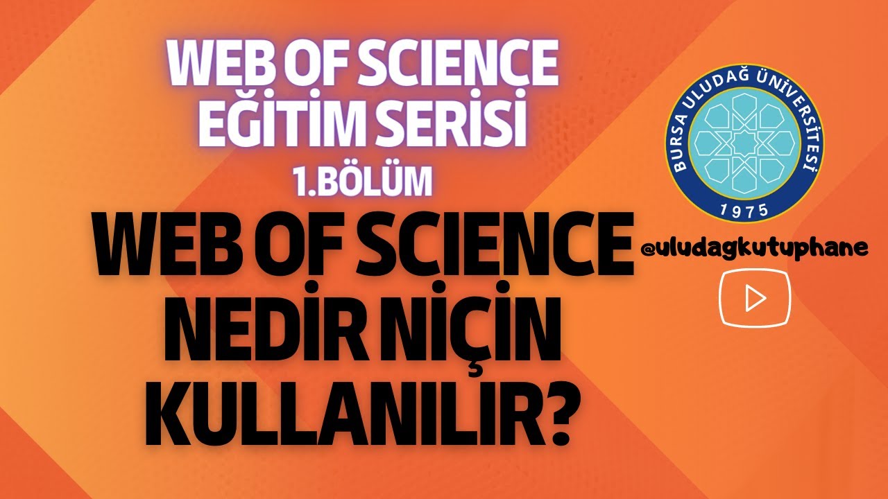 Web of Science Eğitim Serisi 1. Bölüm (Web of Science Nedir Niçin Kullanılır?) #webofscience