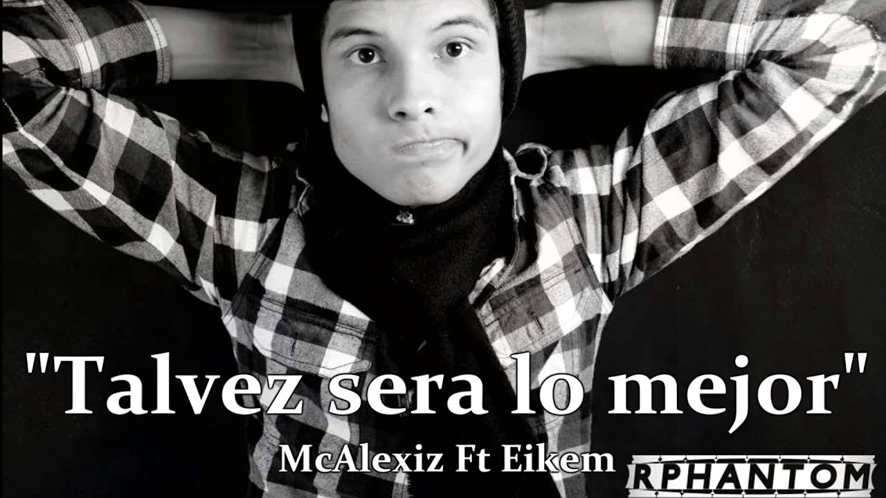 Talvez Sera Lo Mejor - Rap Romantico - McAlexiz Garcia Ft Eikem