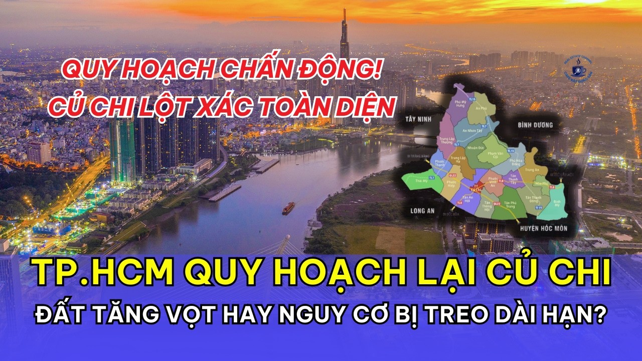 TP.HCM Quy Hoạch Lại Củ Chi: Đất Tăng Vọt Hay Nguy Cơ Bị Treo Dài Hạn?