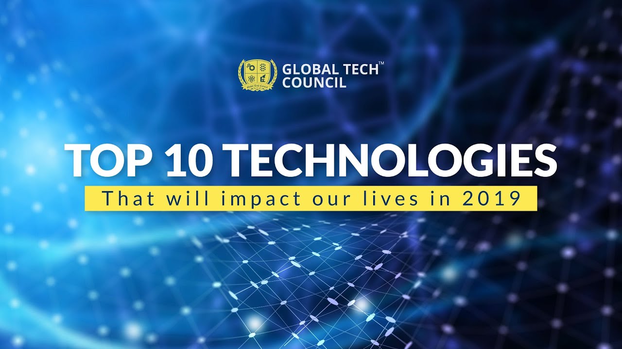 10 Emerging technologies that will impact our lives in 2019 | Global Tech Council