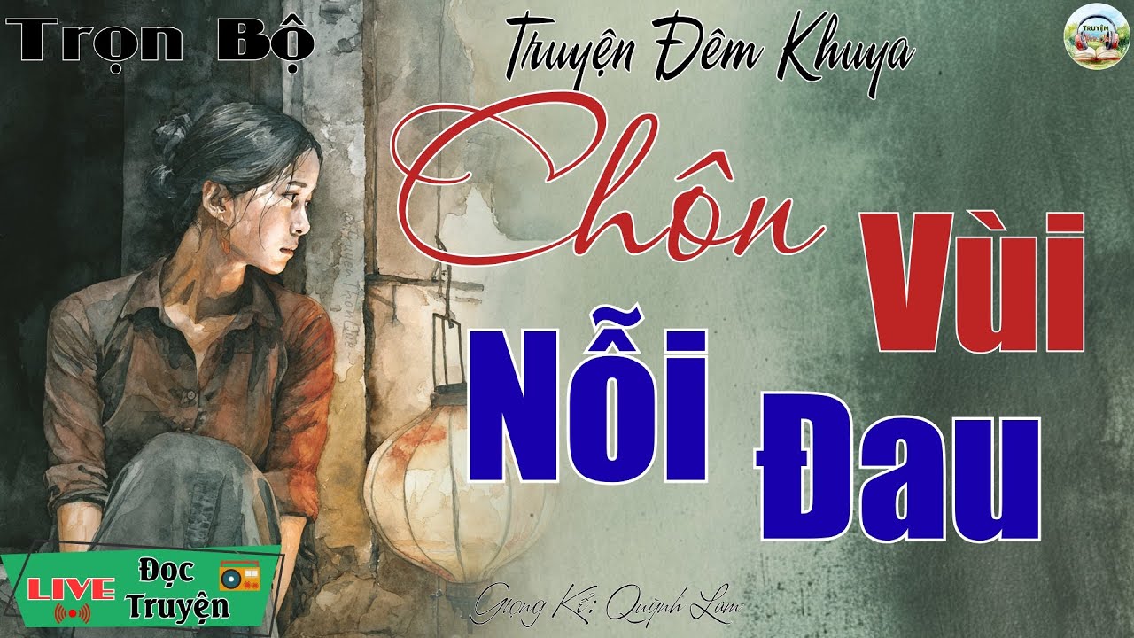 Cả xóm đều khen hay khi nghe truyện: Chôn Vùi Nỗi Đau | Nghe kể truyện đêm khuya Việt Nam ngủ ngon