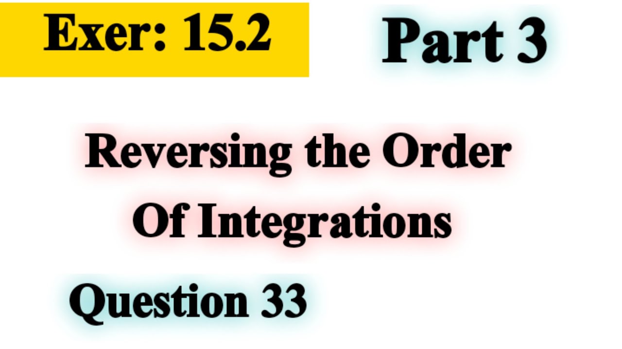 Reversing the Order of Integration | Exercise 15.2 | Calculus By Thomas Finee