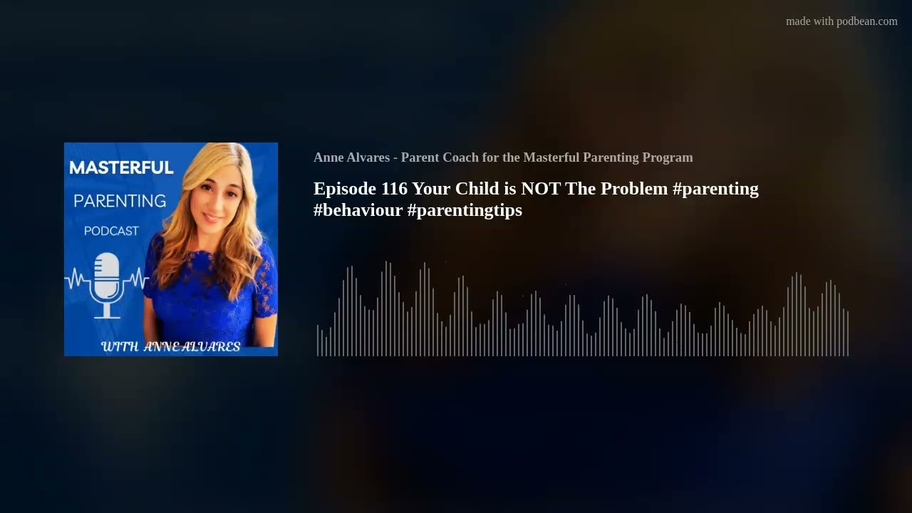 Episode 116 Your Child is NOT The Problem #parenting #behaviour #parentingtips
