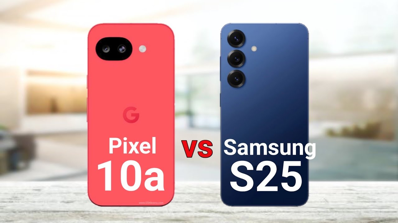 Google Pixel 10a vs Samsung Galaxy S25