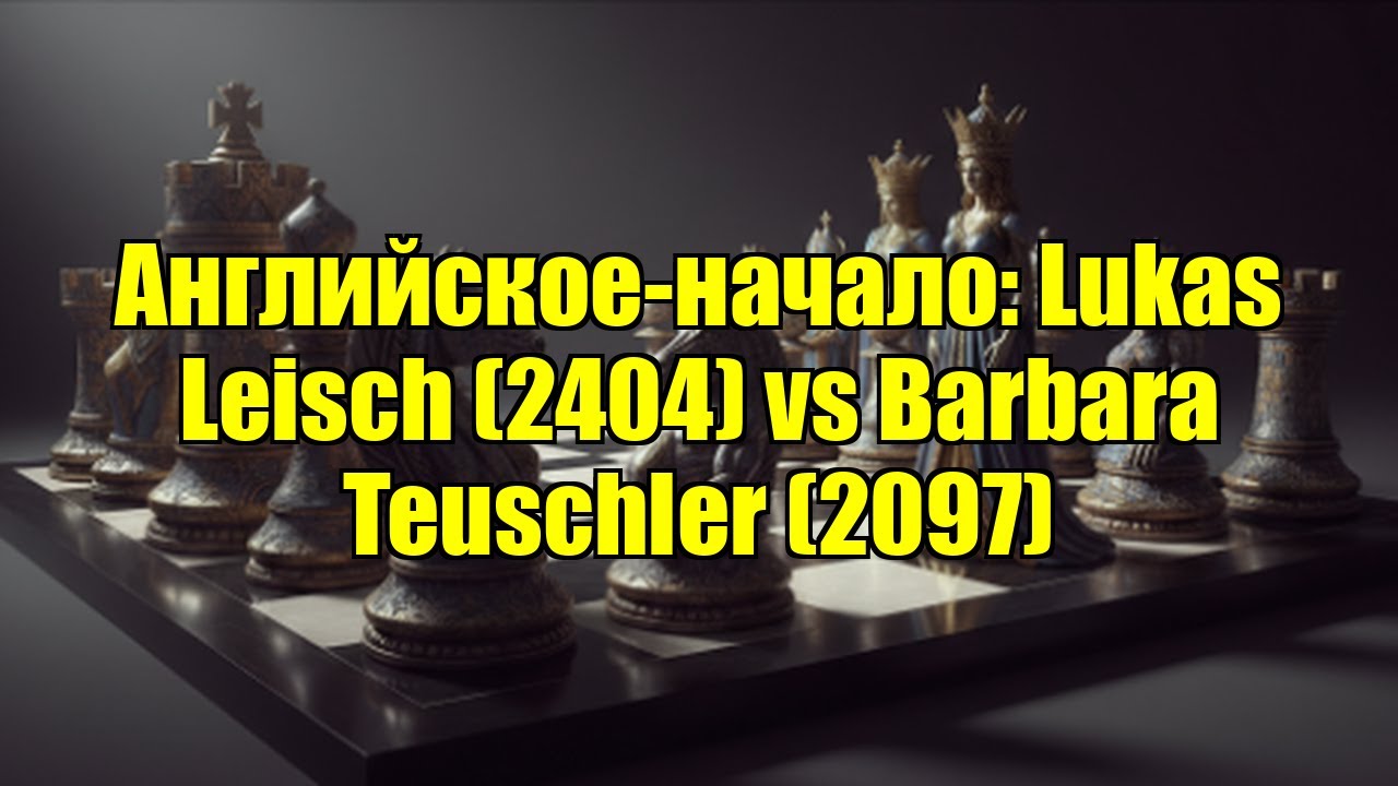 Английское-начало: Lukas Leisch (2404) vs Barbara Teuschler (2097)