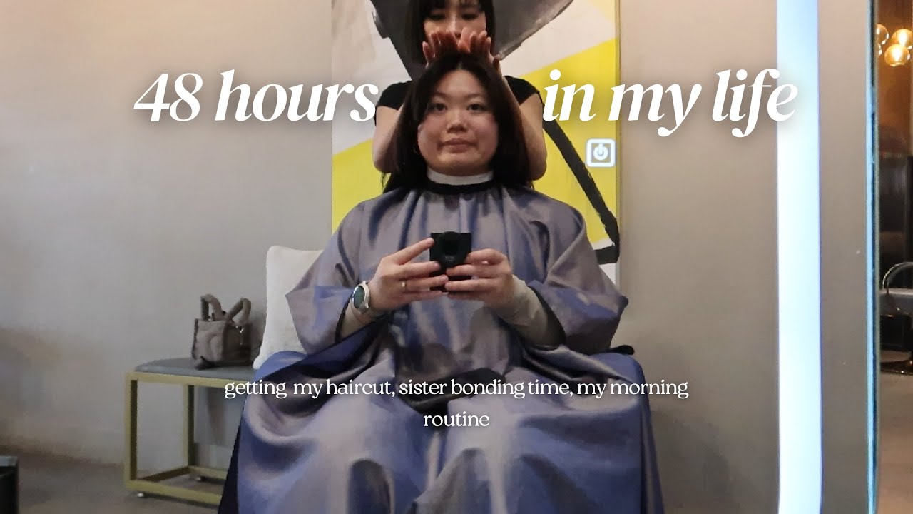 48 hours in my life 📚  | my morning routine, getting a haircut, spending time w/ the sis