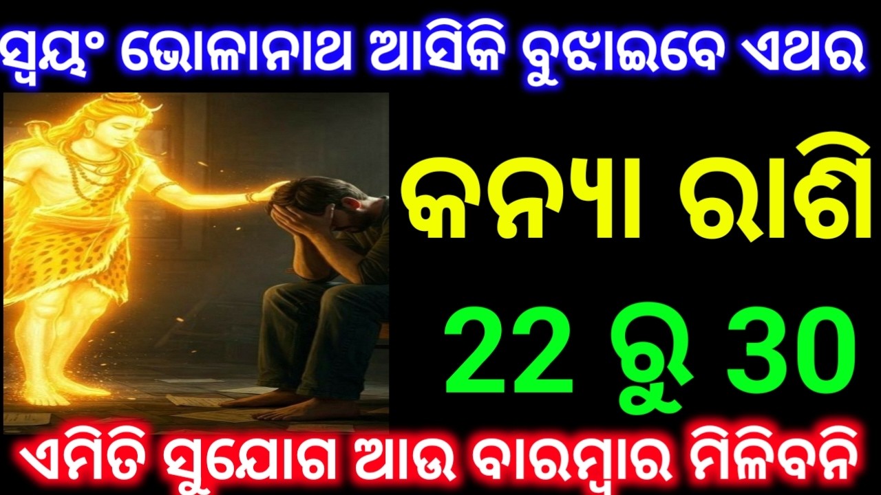 କନ୍ୟା ରାଶି 22 ରୁ 30 ତାରିଖ ଶେଷ ସପ୍ତାହରେ ସ୍ୱୟଂ ଭୋଳାନାଥ ଆସିକି ବୁଝାଇବେ ଏମିତି ସୁଯୋଗ ବାରମ୍ବାର   ହେବନି