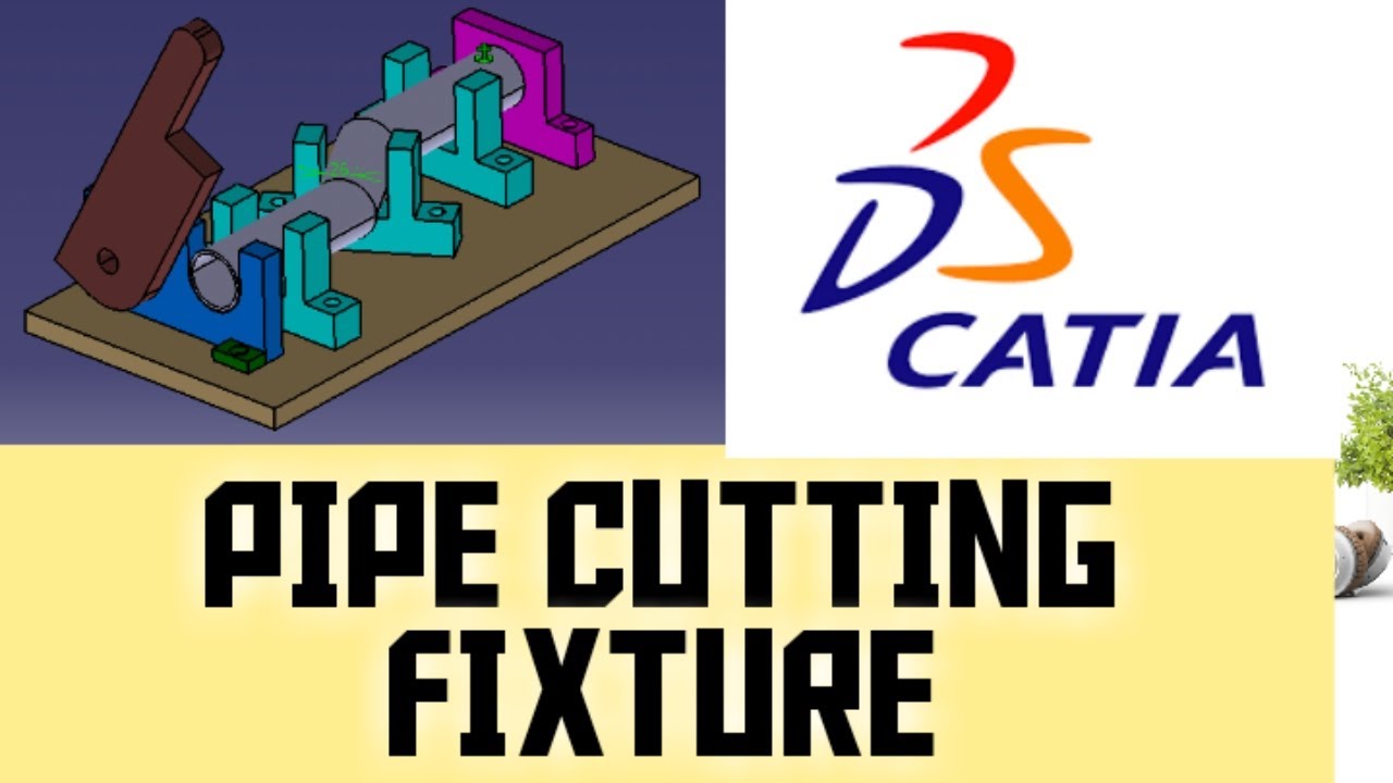PIPE CUTTING FIXTURE DESIGN ON CATIA V5