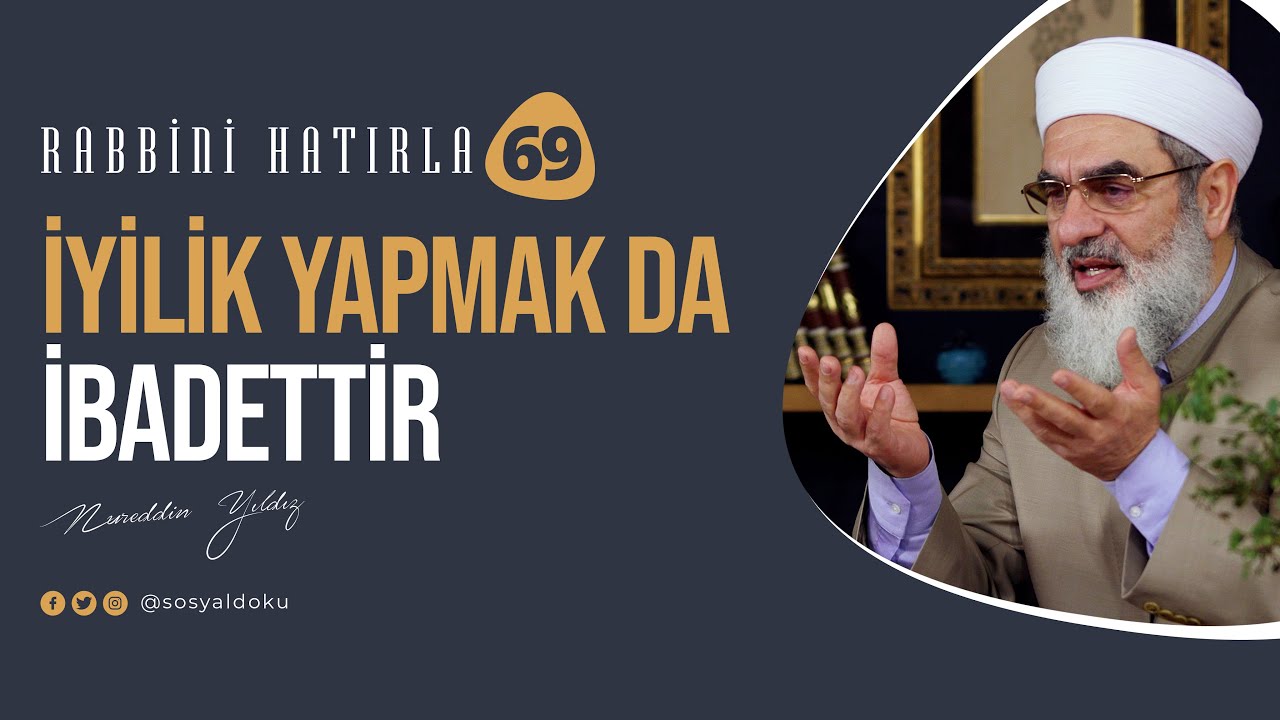 İYİLİK YAPMAK DA İBADETTİR | RABBİNİ HATIRLA | 69. Bölüm