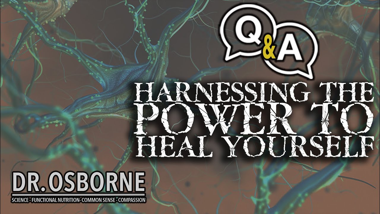 Harnessing The Power to Heal Yourself - Pick Dr. Osborne's Brain Q&A