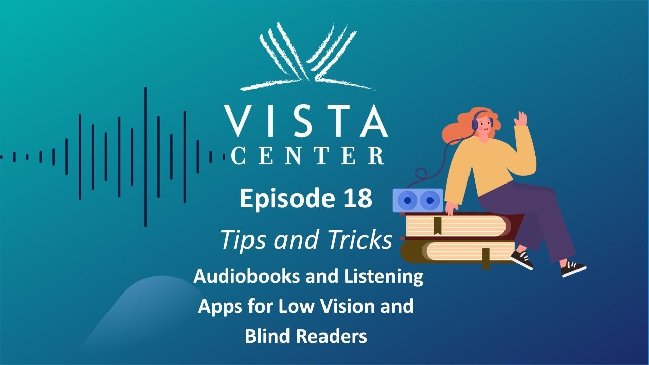 Episode 18 - Tips & Tricks - Audiobooks and Listening Apps for Low Vision and Blind Readers