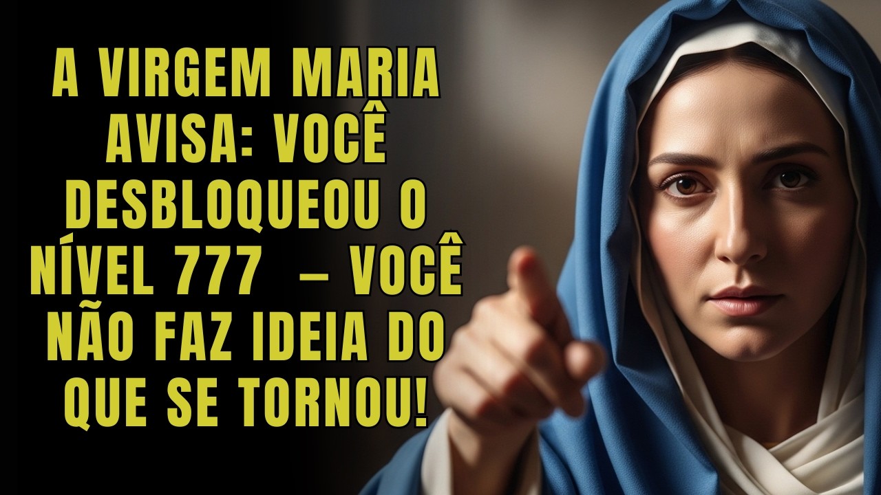 A VIRGEM MARIA AVISA: Você desbloqueou o NÍVEL 777 👑 — Você NÃO faz ideia do que se tornou!