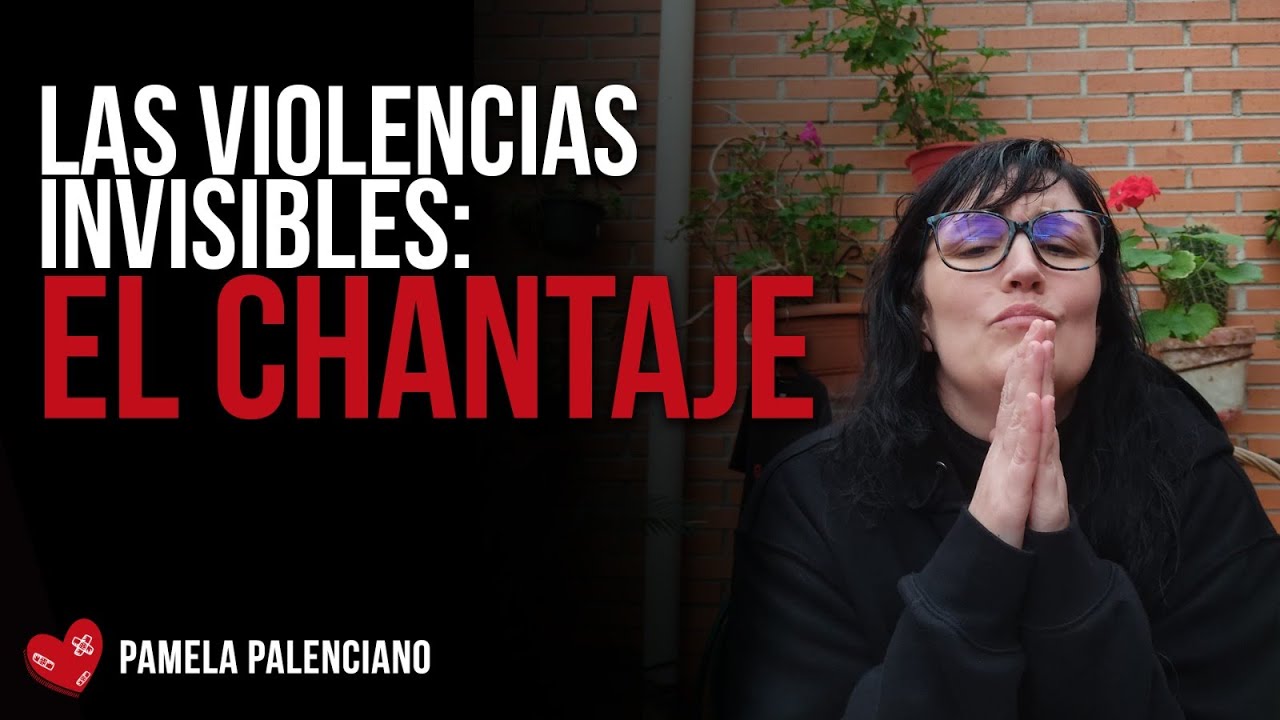 😰LAS VIOLENCIAS INVISIBLES: EL CHANTAJE: PAMELA PALENCIANO