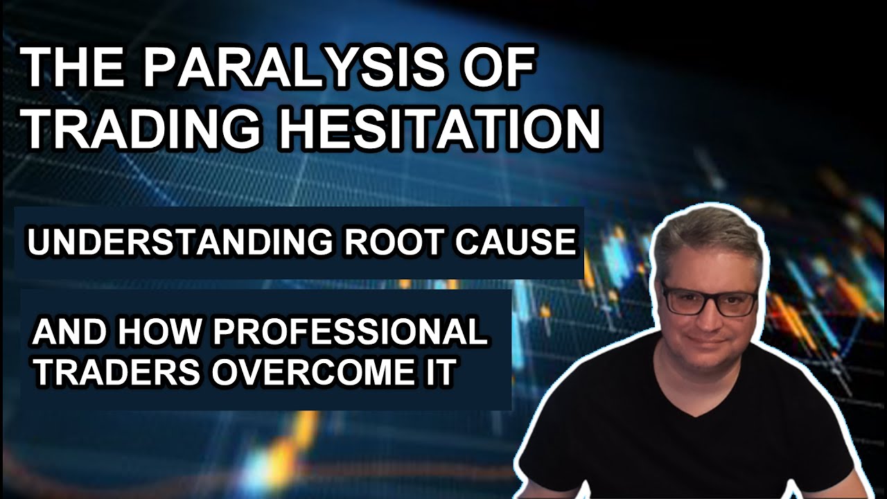 The Paralysis Of Trading Hesitation: Understanding Root Cause & How Professional Traders Overcome it