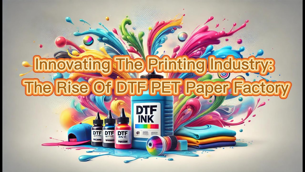 Innovating The Printing Industry: The Rise Of DTF PET Paper Factory