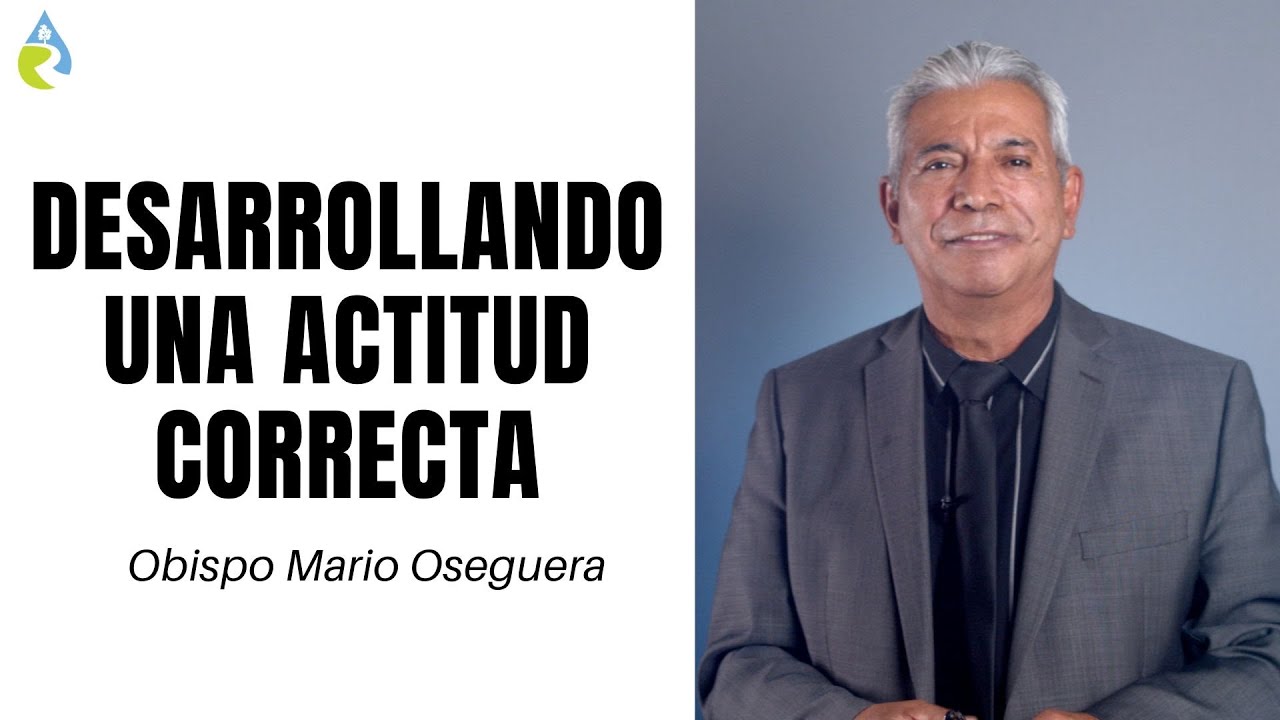 DESARROLLANDO UNA ACTITUD CORRECTA | OBISPO MARIO OSEGUERA