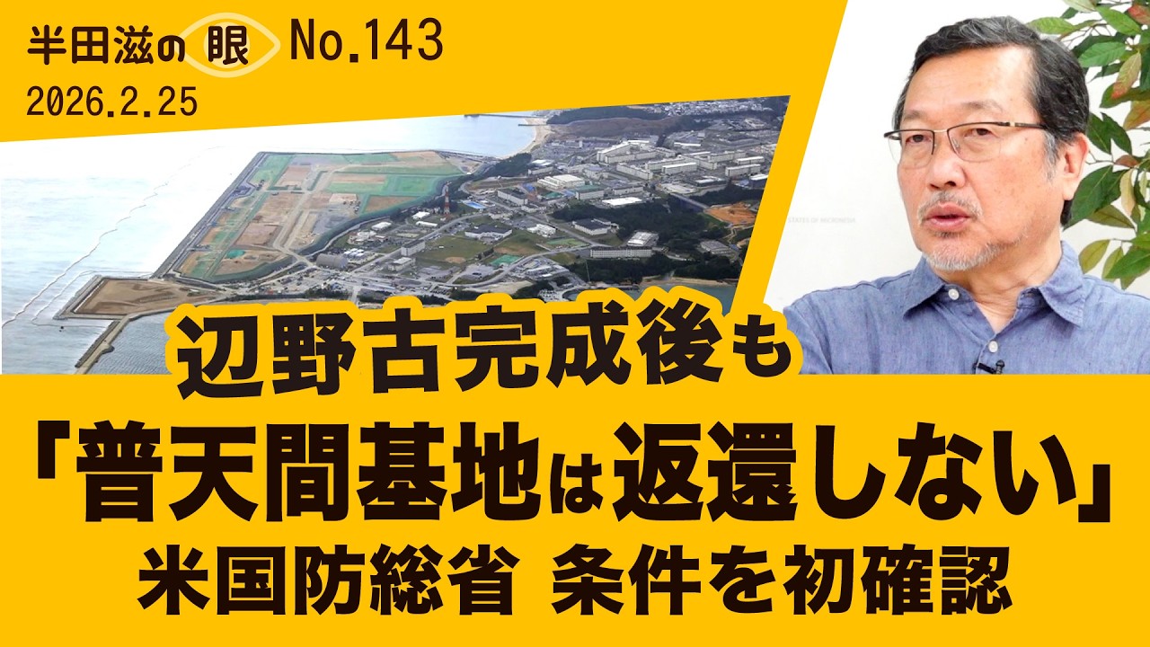 辺野古完成しても普天間返還せず～海兵隊も県外移転せず【半田滋の眼 NO.143】20260225
