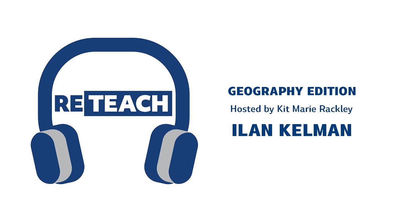 RETEACH GEOGRAPHY - Ilan Kelman on Disaster Management