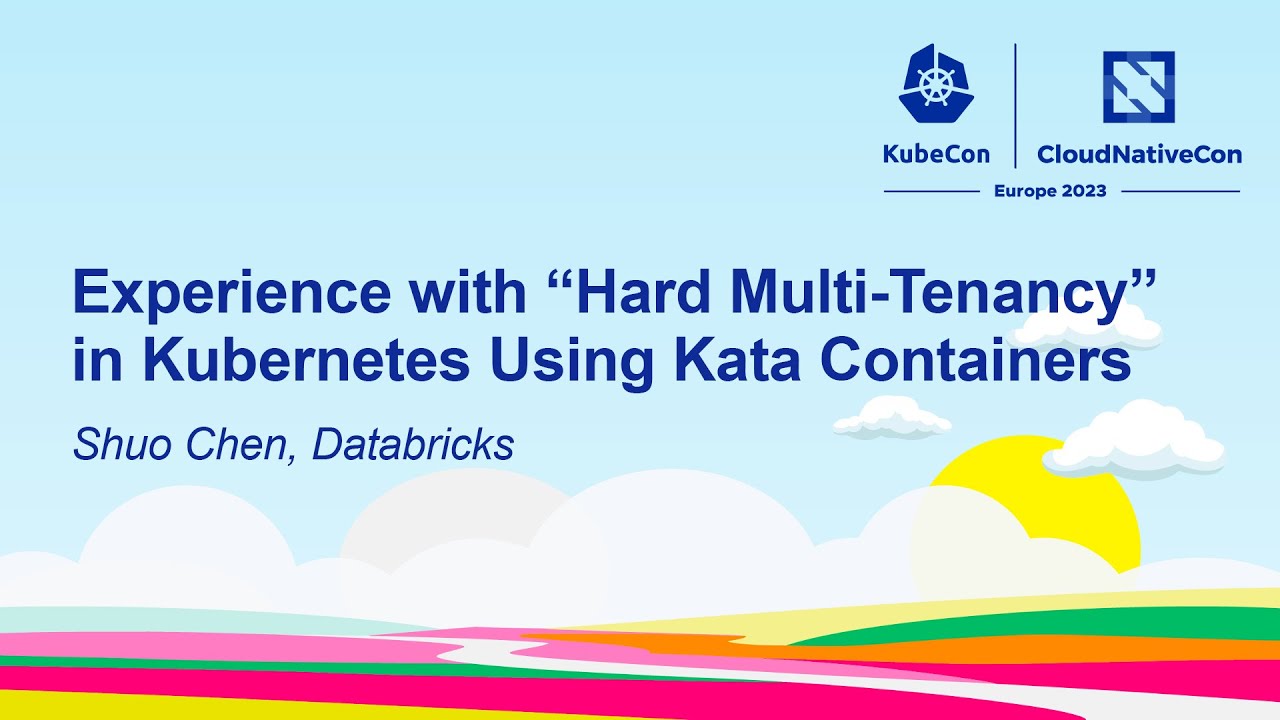Experience with &ldquo;Hard Multi-Tenancy&rdquo; in Kubernetes Using Kata Containers - Shuo Chen, Databricks