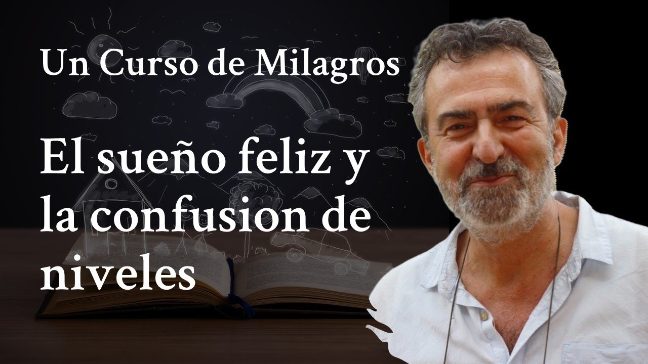 El sueño FELIZ y la confusión de niveles. Un Curso de Milagros. José Luis Gil Monteagudo.
