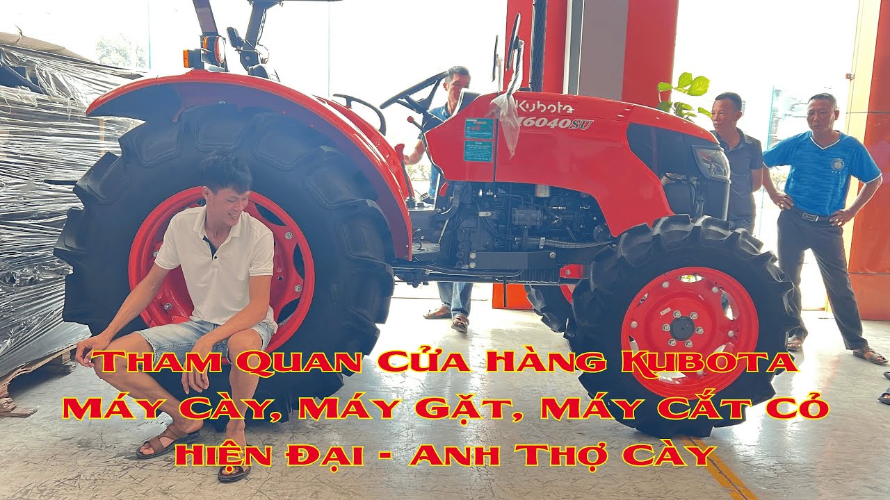 Tham Quan Cửa Hàng Kubota – Máy Cày, Máy Gặt, Máy Cắt Cỏ Hiện Đại | Anh Thợ Cày