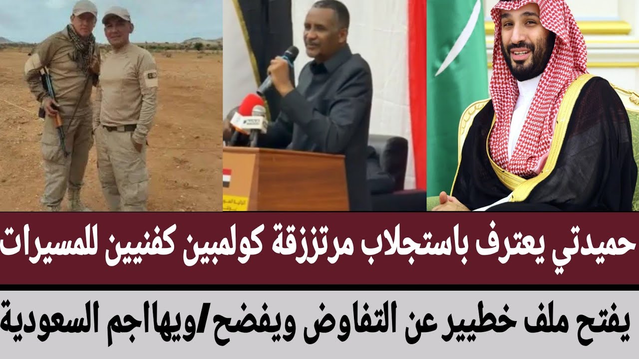 #حميدتي يعترف باستجلاب مرتزقة كولمبين كفنيين للمسيرات_يفتح ملف خطيير عن التفاوض ويفضح/يهاجم السعودية