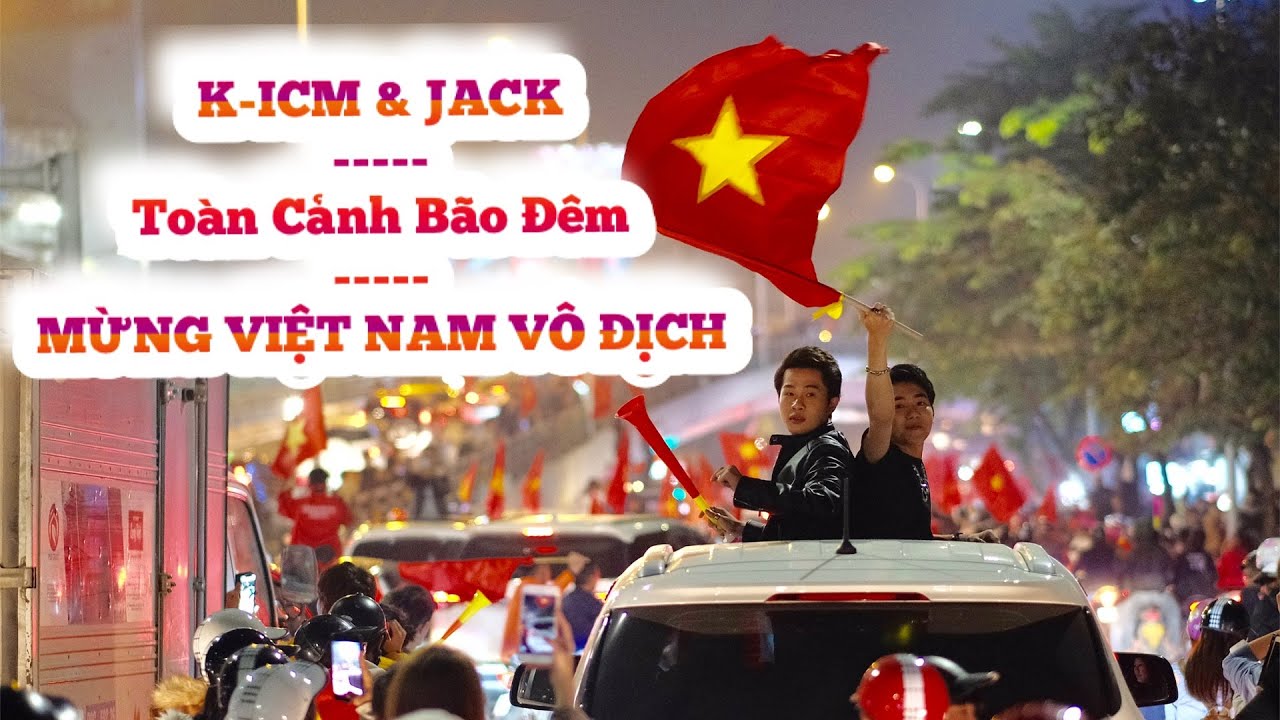 K-ICM & JACK - Mừng U22 VIỆT NAM VÔ ĐỊCH SEAGAME 30 - Toàn cảnh Bão Đêm