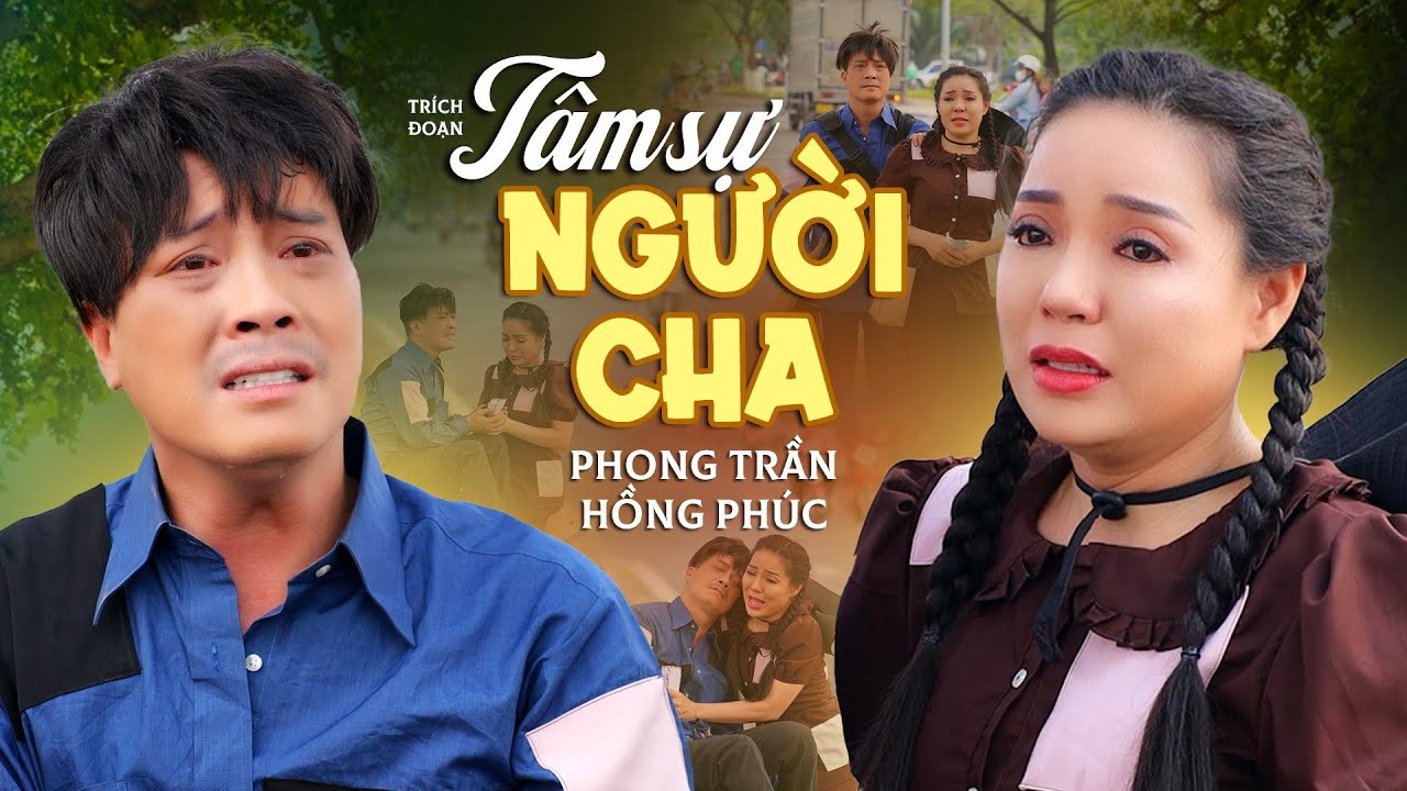 Trích Đoạn TÂM SỰ NGƯỜI CHA ai xem cũng phải khóc - Nghệ Sỹ Hồng Phúc ft.Phong Trần
