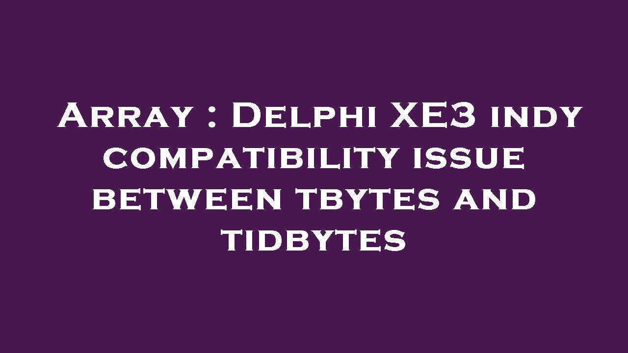 Array : Delphi XE3 indy compatibility issue between tbytes and tidbytes